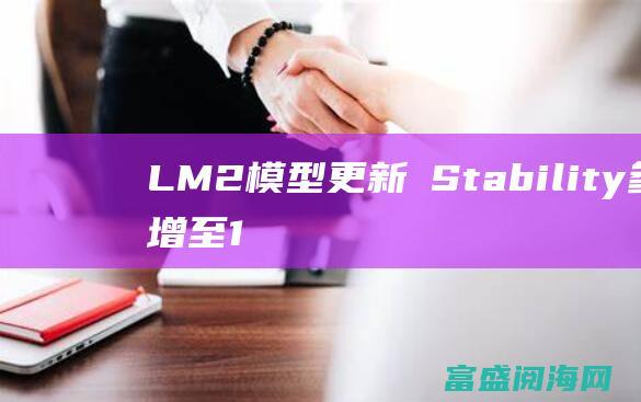 LM2模型更新 ​Stability 参数增至120亿 AI发布Stable
